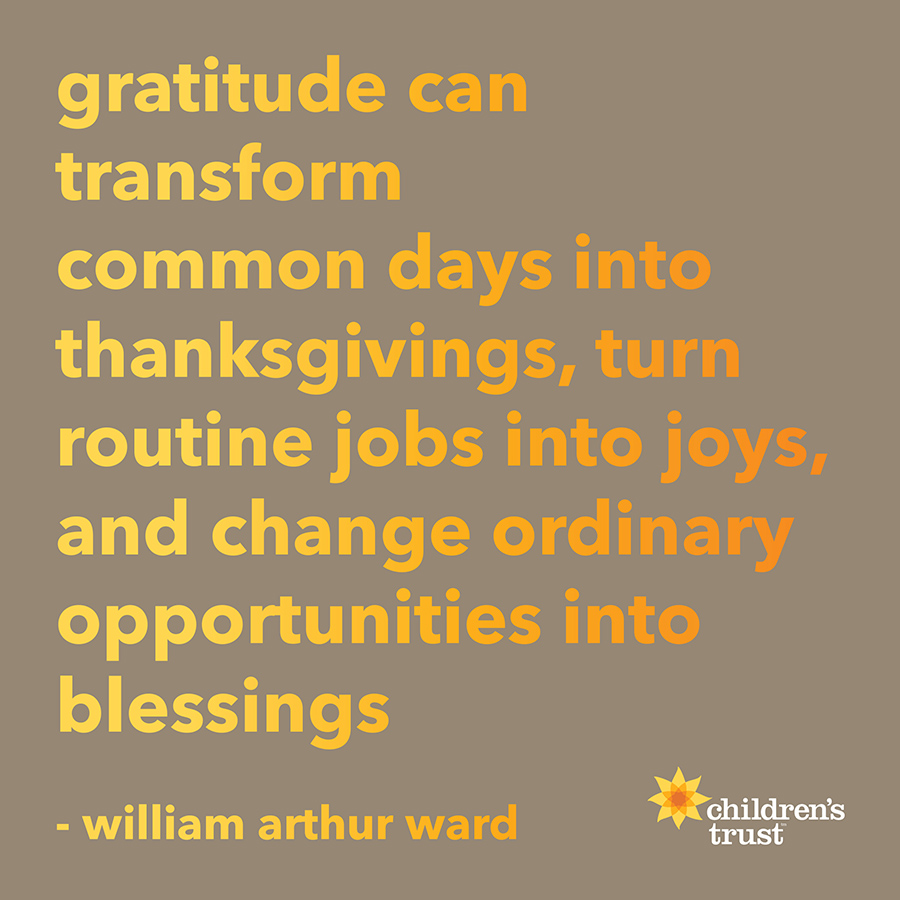 gratitude can transform common days into thanksgivings, turn routine jobs into joys, and change ordinary opportunities into blessings