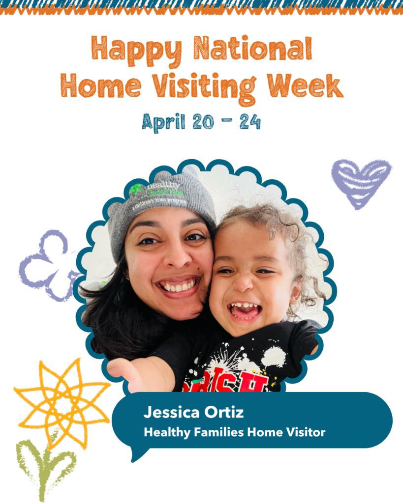 A smiling woman in a gray hat hugs a laughing child. Text reads, Happy National Home Visiting Week, April 20-24. Below is Jessica Ortiz, Healthy Families Home Visitor. Colorful doodles highlight National Home Visiting Week's celebration.