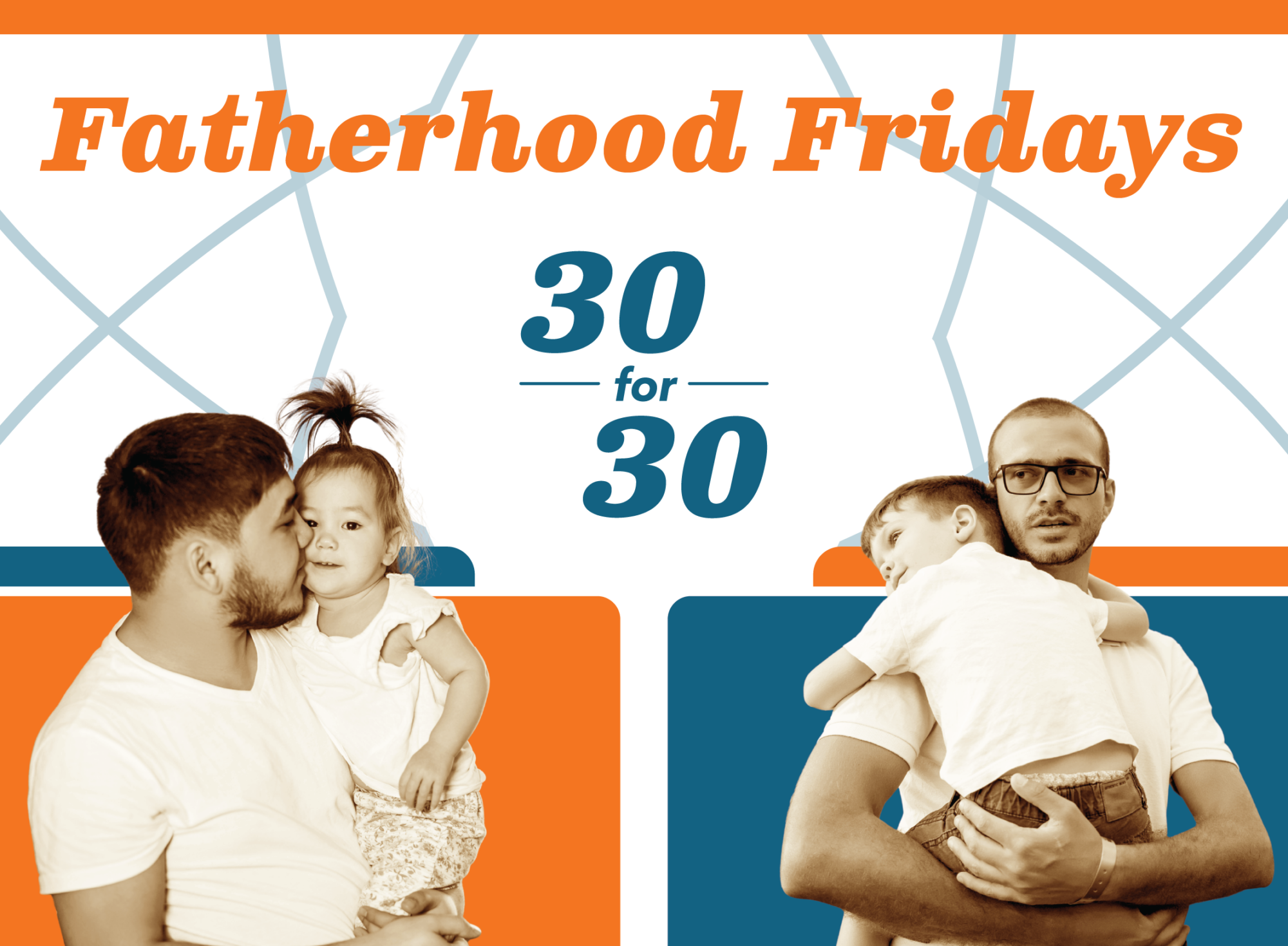 Fatherhood Fridays 30 for 30 is written above two photos: on the left, a father kisses his young daughter; on the right, a father in glasses holds his sleeping son—highlighting Engaging Fathers in Family Support with orange, blue, and white colors.