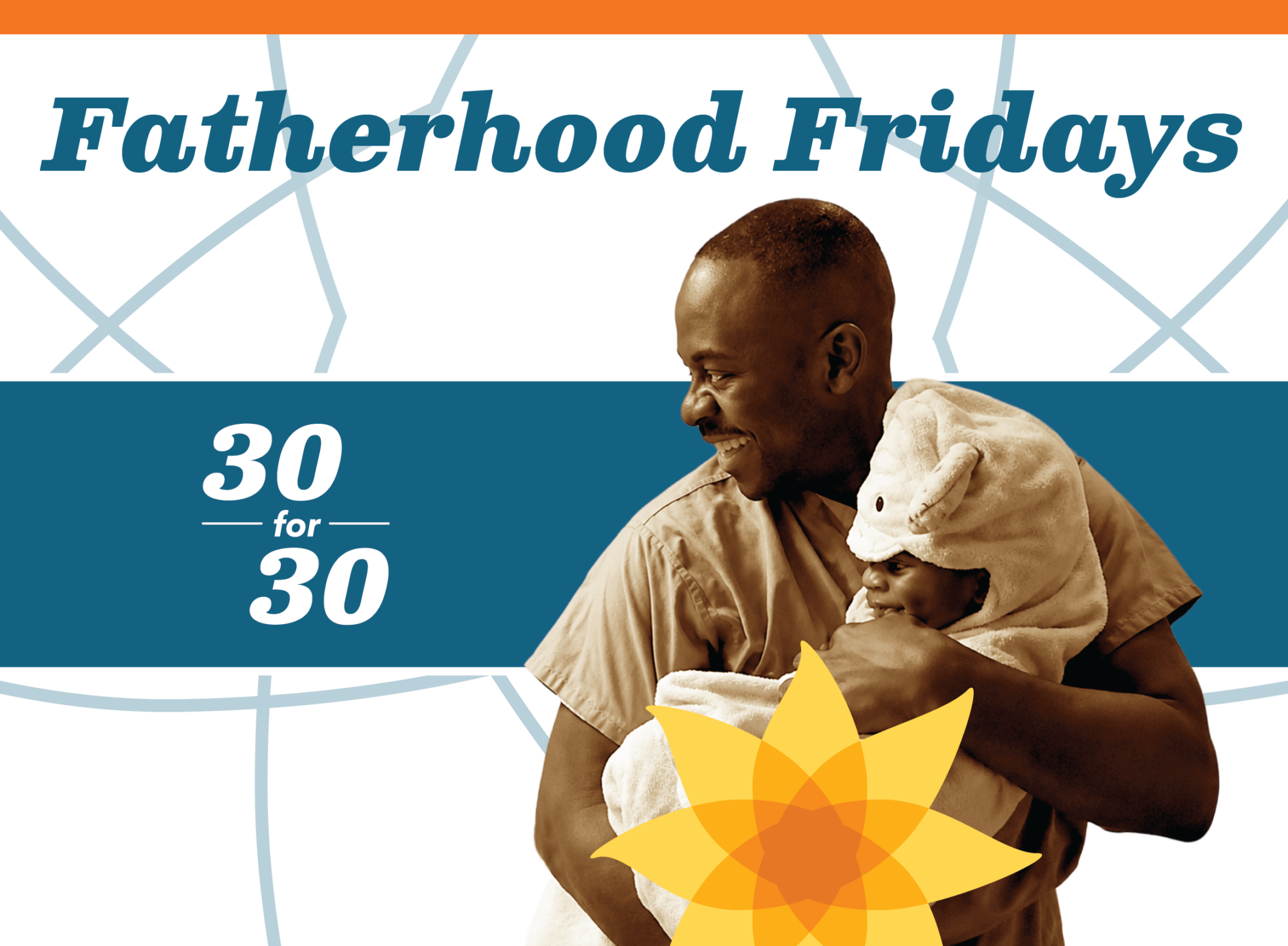 A smiling man in a tan shirt holds a baby wrapped in a hooded towel. Text reads Fatherhood Fridays and 30 for 30, highlighting Engaging Fathers in Family Support. A yellow flower design appears at the bottom of the image.