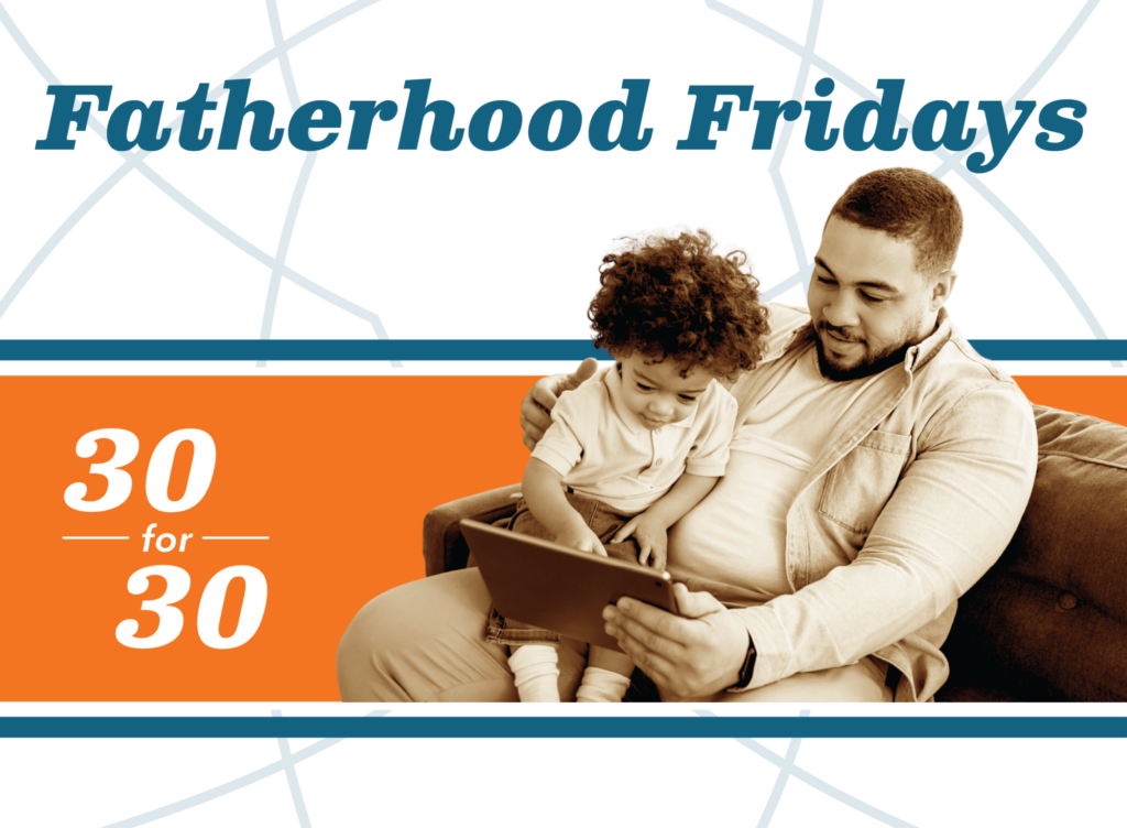 A man sits on a couch with a young child on his lap, both looking at a tablet. The text reads Fatherhood Fridays and 30 for 30, highlighting Engaging Fathers in Family Support against an orange and white geometric background.