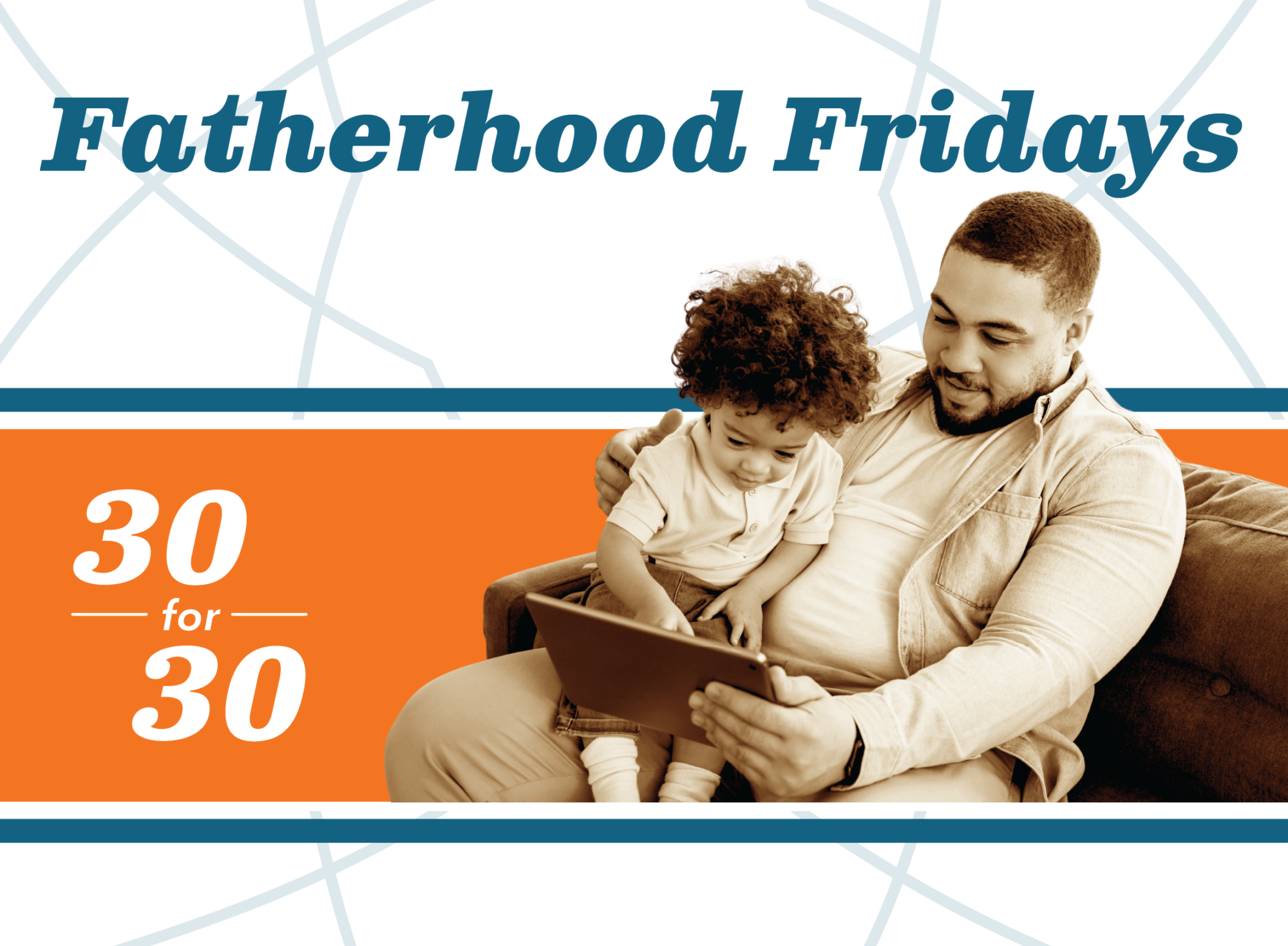 A man sits on a couch with a young child on his lap, both looking at a tablet. The text reads Fatherhood Fridays and 30 for 30, highlighting Engaging Fathers in Family Support against an orange and white geometric background.
