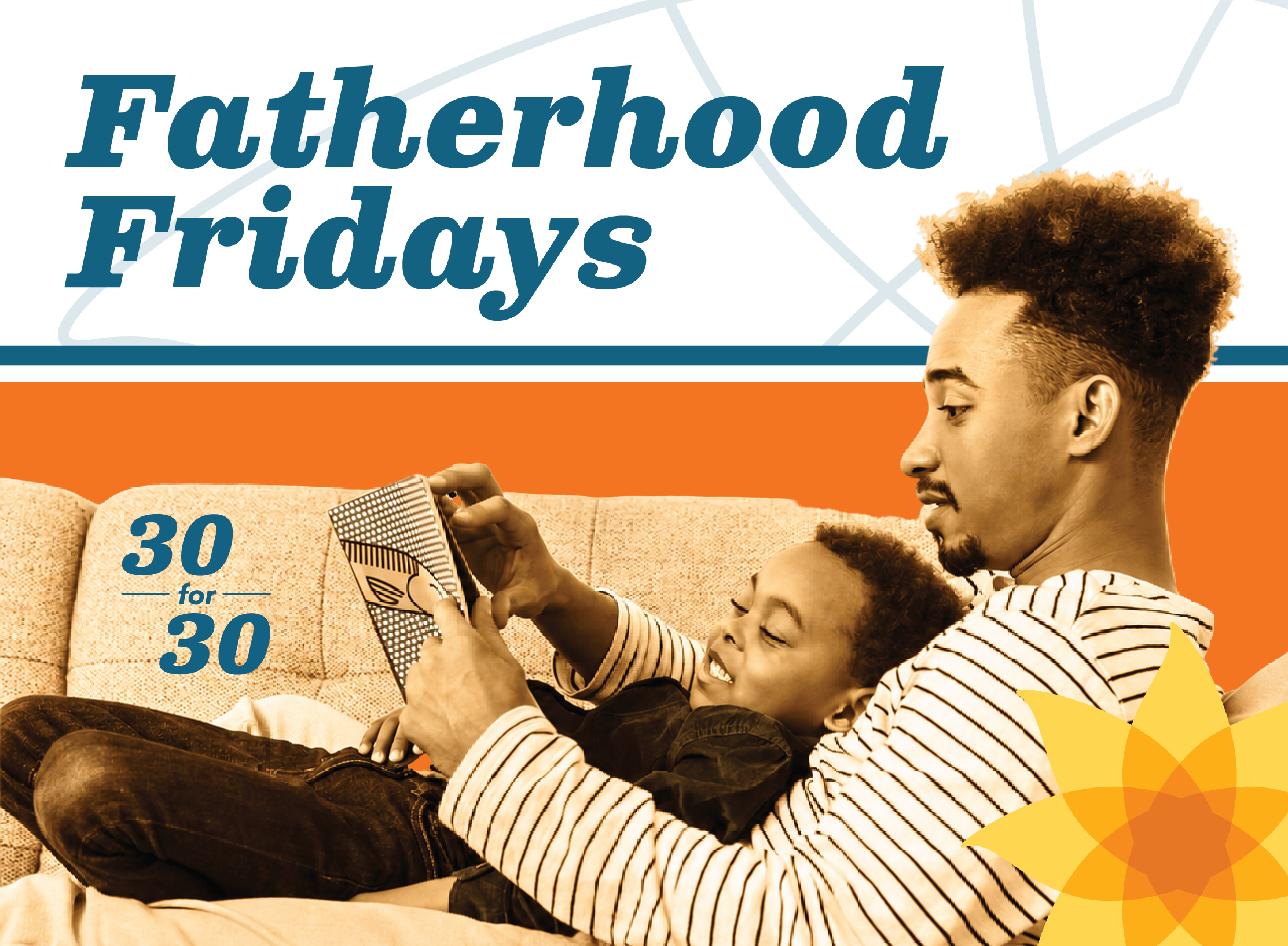 A father and son sit on a couch reading together, highlighting the importance of Engaging Fathers in Family Support. The text reads Fatherhood Fridays and 30 for 30. The design includes orange and yellow accents, with a flower graphic in the bottom right corner.
