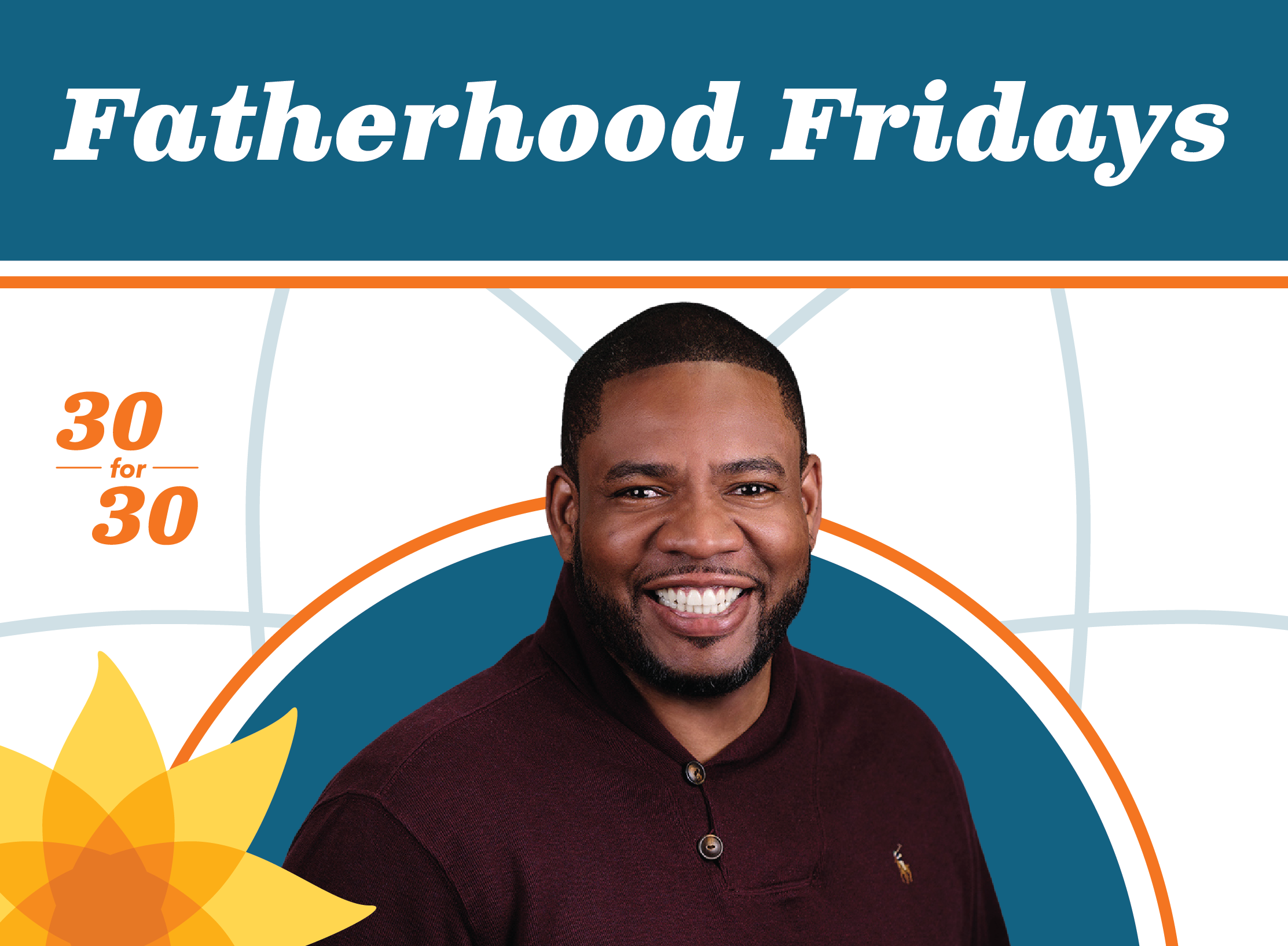 A smiling man in a maroon shirt is centered below the text Fatherhood Fridays. Highlighting the theme of Engaging Fathers in Family Support, the image also features a yellow flower and the words 30 for 30 on the left side.